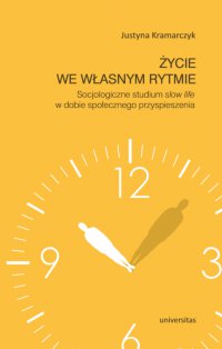 Życie we własnym rytmie. Socjologiczne studium slow life w dobie społecznego przyspieszenia - Justyna Kramarczyk - ebook