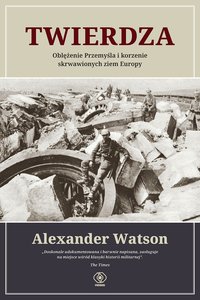 Twierdza. Oblężenie Przemyśla i korzenie skrwawionych ziem Europy - Alexander Watson - ebook