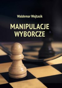 Manipulacje wyborcze - Waldemar Wojtasik - ebook