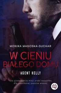 W cieniu Białego Domu. Agent Kelly. Tom 2 - Monika Magoska-Suchar - ebook