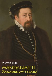 Maksymilian II. Zagadkowy cesarz - Viktor Bibl - ebook