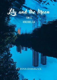 Korzenie zła. Lily and the Moon. Tom 2 - Evanna Shamrock - ebook