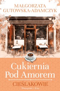 Cukiernia pod Amorem. Cieślakowie - Małgorzata Gutowska-Adamczyk - ebook
