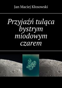 Przyjaźń tuląca bystrym miodowym czarem - Jan Kłosowski - ebook