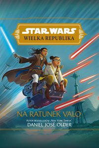 Star Wars Wielka Republika. Na ratunek Valo - Daniel Jose Older - ebook