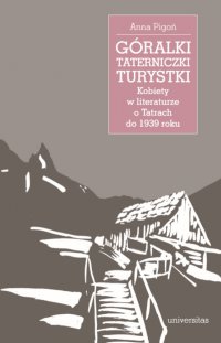 Góralki, taterniczki, turystki. Kobiety w literaturze o Tatrach do 1939 roku - Anna Pigoń - ebook