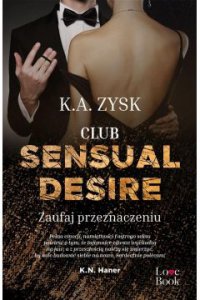 Club Sensual Desire. Zaufaj przeznaczeniu - K. A. Zysk - ebook