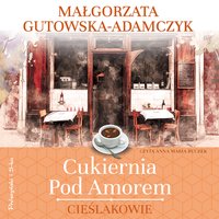 Cukiernia Pod Amorem. Cieślakowie - Małgorzata Gutowska-Adamczyk - audiobook