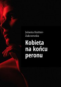 Kobieta na końcu peronu - Jolanta Knitter-Zakrzewska - ebook