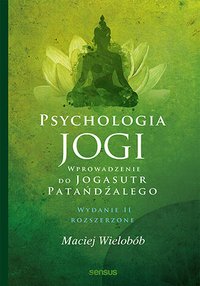 Psychologia jogi. Wprowadzenie do "Jogasutr" Patańdźalego - Maciej Wielobób - ebook