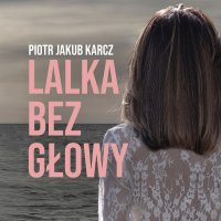 Lalka bez głowy - Piotr Jakub Karcz - audiobook