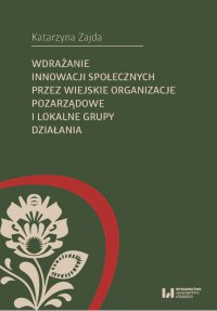 Wdrażanie innowacji społecznych przez wiejskie organizacje pozarządowe i lokalne grupy działania - Katarzyna Zajda - ebook