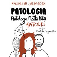 Patologia, Antologia Matki Polki Patolki - Magdalena Skowerska - audiobook
