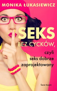 Seks bez cycków, czyli seks dobrze zaprojektowany - Monika Ewa Łukasiewicz - ebook