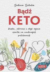 Bądź KETO. Dieta, zdrowie i styl życia oparte na naukowych podstawach - Sabina Sztuba - ebook