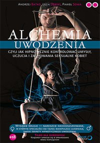 Alchemia uwodzenia, czyli  jak hipnotycznie kontrolować umysły, uczucia i zachowania seksualne kobiet - Andrzej Batko - ebook