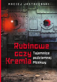 Rubinowe oczy Kremla. Tajemnice podziemnej Moskwy - Maciej Jastrzębski - ebook