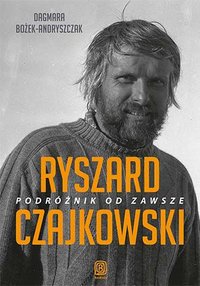 Ryszard Czajkowski. Podróżnik od zawsze - Dagmara Bożek - ebook