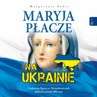 Maryja płacze na Ukrainie - Małgorzata Pabis - audiobook