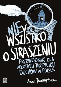 nieWszystko o straszeniu. Przewodnik dla młodych tropicieli duchów w Polsce - Anna Jurczyńska - ebook