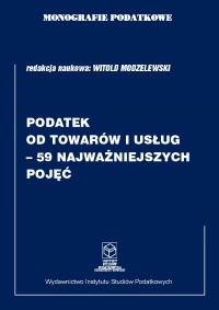 Monografie Podatkowe. Podatek od towarów i usług - 59 najważniejszych pojęć - prof. dr hab. Witold Modzelewski - ebook