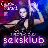 Weekend z przyjaciółką. Seksklub - opowiadanie erotyczne - Catrina Curant - audiobook