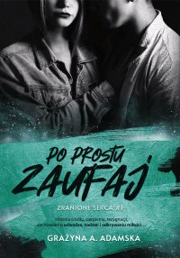 Po prostu zaufaj. Zranione serca. Część 1 - Grażyna A. Adamska - ebook