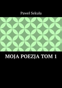 Moja Poezja. Tom 1 - Paweł Sekuła - ebook