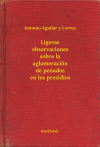 Ligeras observaciones sobre la aglomeración de penados en los presidios - Antonio Aguilar y Correa - ebook