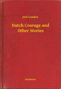 Dutch Courage and Other Stories - Jack London - ebook