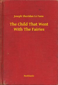 The Child That Went With The Fairies - Joseph Sheridan Le Fanu - ebook