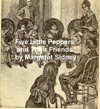 Five Little Peppers and Their Friends - Margaret Sidney - ebook