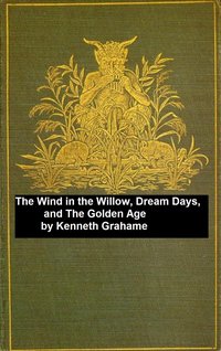 The Wind in the Willows, Dream Days, The Golden Age - Kenneth Grahme - ebook