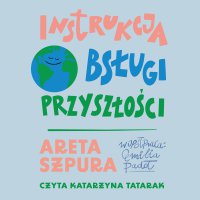 Instrukcja obsługi przyszłości - Areta Szpura - audiobook