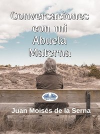 Conversaciones Con Mi Abuela Materna - Juan Moisés De La Serna - ebook