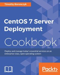 CentOS 7 Server Deployment Cookbook - Timothy Boronczyk - ebook