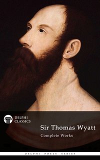 Delphi Complete Works of Sir Thomas Wyatt (Illustrated) - Sir Thomas Wyatt - ebook