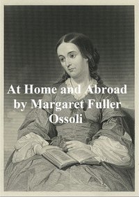 At Home and Abroad - Margaret Fuller Ossoli - ebook