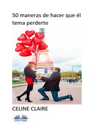 50 Maneras De Hacer Que Él Tema Perderte - Celine Claire - ebook