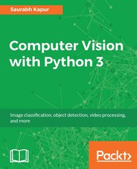 Computer Vision with Python 3 - Saurabh Kapur - ebook