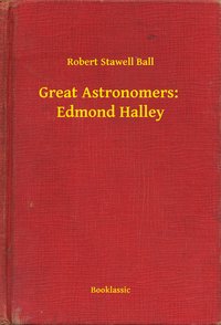 Great Astronomers:  Edmond Halley - Robert Stawell Ball - ebook