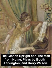 The Gibson Upright and The Man from Home, Plays - Booth Tarkington - ebook