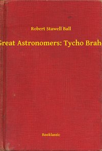 Great Astronomers: Tycho Brahe - Robert Stawell Ball - ebook