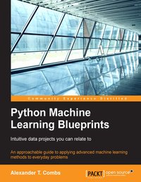 Python Machine Learning Blueprints: Intuitive data projects you can relate to - Alexander T. Combs - ebook