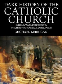 Dark History of the Catholic Church - Michael Kerrigan - ebook