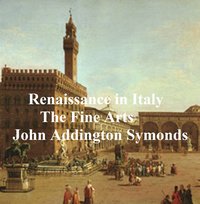 Renaissance in Italy: The Fine Arts - John Addington Symonds - ebook