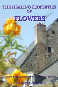 The Healing Properties of Flowers: An Earth Lodge Introductory Guide to Flower Essences - Maya Cointreau - ebook