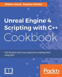 Unreal Engine 4 Scripting with C++ Cookbook - William Sherif - ebook