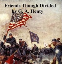 Friends Though Divided - G. A. Henty - ebook