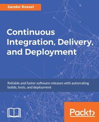 Continuous Integration, Delivery, and Deployment - Sander Rossel - ebook